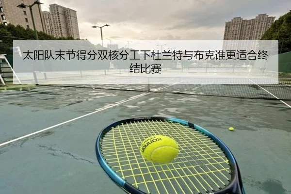 太阳队末节得分双核分工下杜兰特与布克谁更适合终结比赛